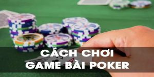 Bật Mí 6 Cách Chơi Poker Hiệu Quả Chỉ Cao Thủ Lâu Năm Mới Biết