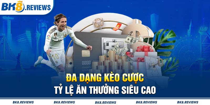 Đa dạng kèo cược, tỷ lệ ăn thưởng siêu cao