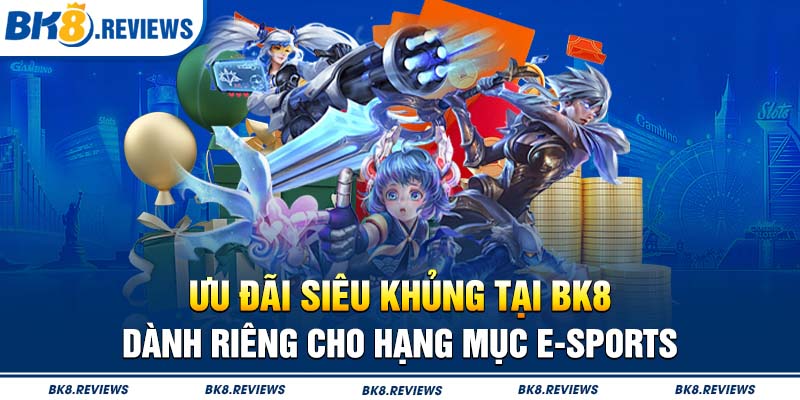 Ưu đãi siêu khủng tại BK8 dành riêng cho hạng mục E-sports