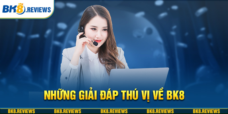 Những giải đáp thú vị về BK8