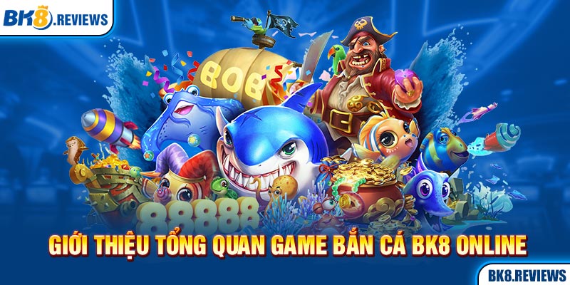 Giới thiệu tổng quan game bắn cá Bk8 online