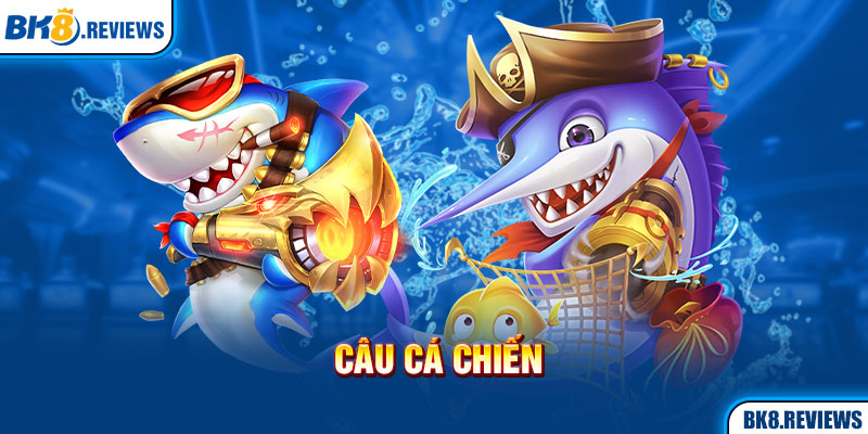 Bắn cá Bk8 hay - Câu cá chiến