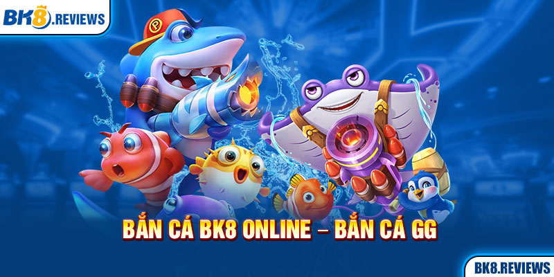 Bắn cá Bk8 online - Bắn cá GG