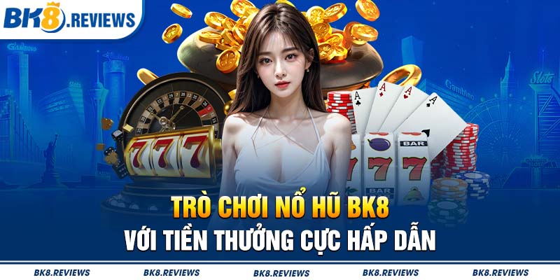 Trò chơi nổ hũ BK8 với tiền thưởng cực hấp dẫn