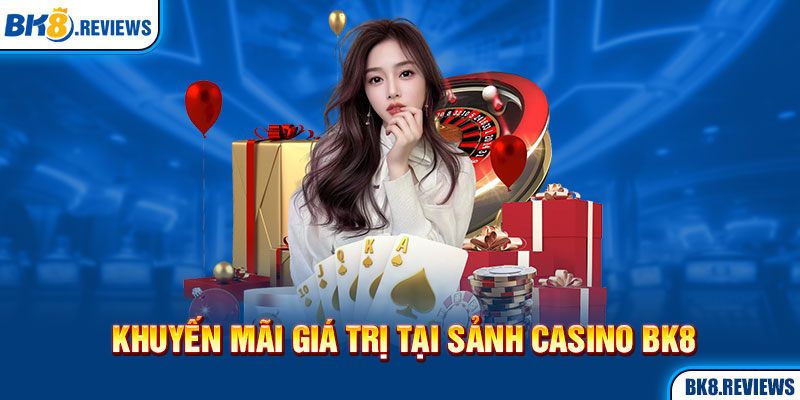 Khuyến mãi giá trị tại sảnh Casino BK8