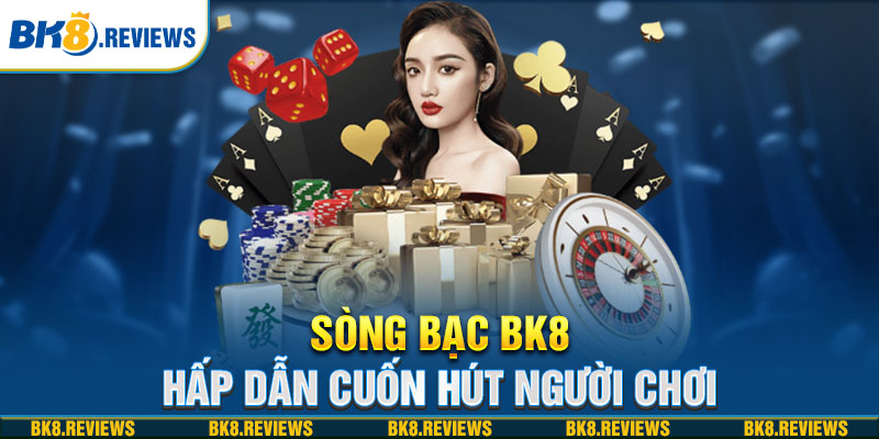 Sòng bạc BK8 hấp dẫn cuốn hút người chơi