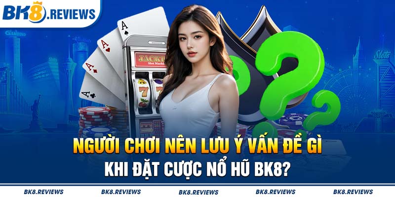 Người chơi nên lưu ý vấn đề gì khi đặt cược nổ hũ BK8?