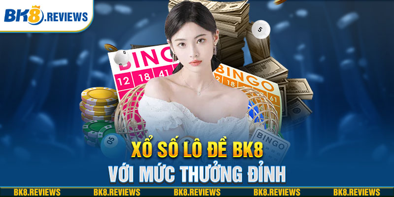 Xổ số lô đề BK8 với mức thưởng đỉnh