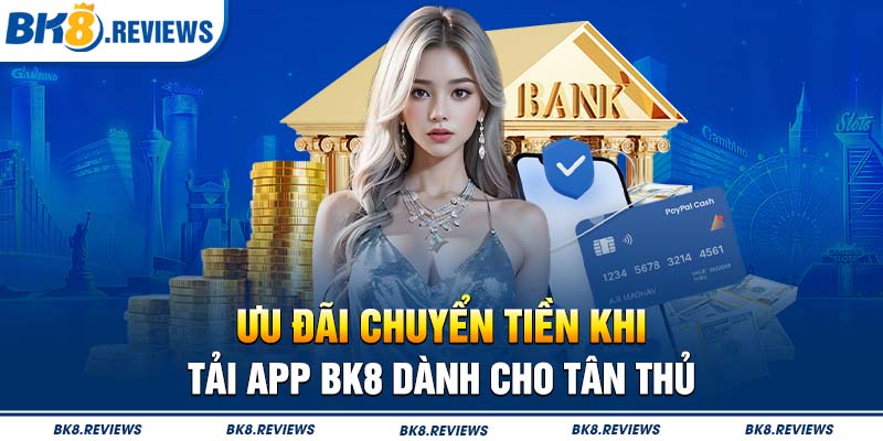 Ưu đãi chuyển tiền khi tải app BK8 dành cho tân thủ